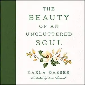 The Beauty of an Uncluttered Soul: Allowing God's Spirit to Transform You from the Inside Out