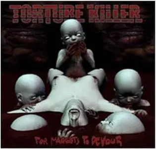 Torture Killer - For Maggots To Devour (2003)