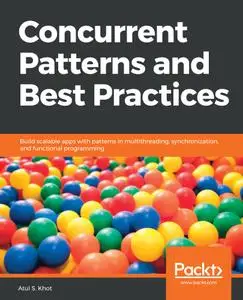 Concurrent Patterns and Best Practices: Build scalable apps with patterns in multithreading, synchronization, and functional...