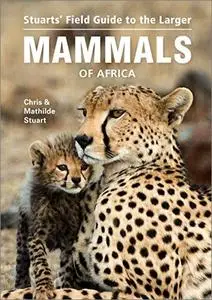 Stuarts' Field Guide to the Larger Mammals of Africa (Field Guides), 4th Edition