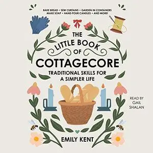 The Little Book of Cottagecore: Traditional Skills for a Simpler Life [Audiobook]