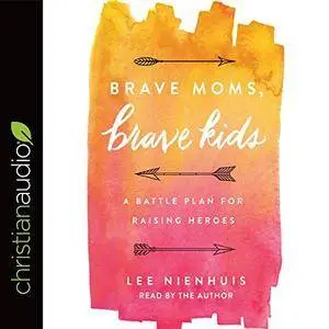 Brave Moms, Brave Kids: A Battle Plan for Raising Heroes [Audiobook]