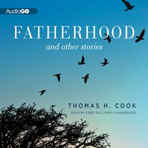 «Fatherhood, and Other Stories» by Thomas H. Cook