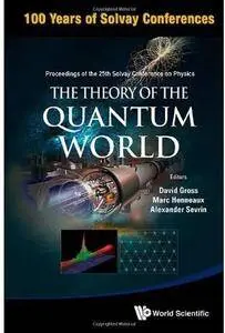 The Theory of the Quantum World - Proceedings of the 25th Solvay Conference on Physics