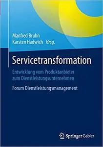 Servicetransformation: Entwicklung vom Produktanbieter zum Dienstleistungsunternehmen. Forum Dienstleistungsmanagement (Repost)