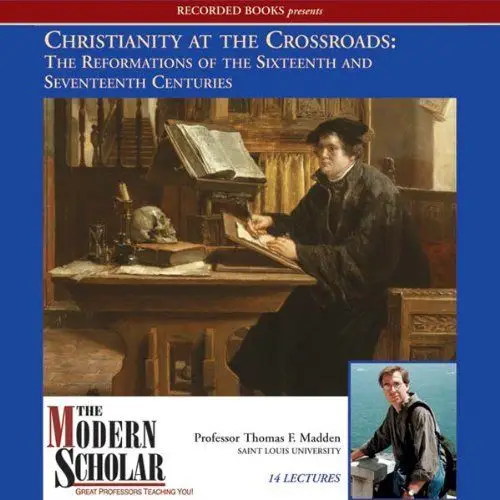 Christianity At the Crossroads: The Reformations of the Sixteenth and Seventeenth Centuries (The Modern Scholar) (Audiobook)