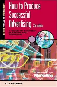 How to Produce Successful Advertising: A Guide to Strategy, Planning and Targeting 3rd Edition