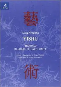 Lucia Caterina - Yishu. Manuale di storia dell'arte cinese