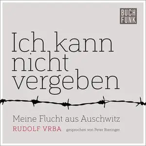 «Ich kann nicht vergeben: Meine Flucht aus Auschwitz» by Rudolf Vrba