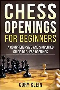 Chess Openings for Beginners: A Comprehensive and Simplified Guide to Chess Openings