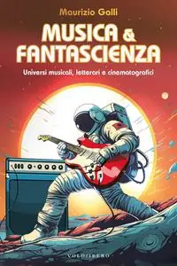 Maurizio Galli - Musica & fantascienza. Universi musicali, letterari e cinematografici