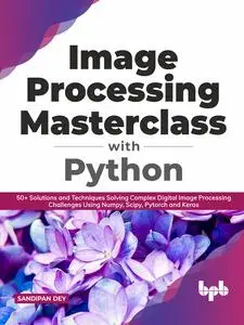 «Image Processing Masterclass with Python: 50+ Solutions and Techniques Solving Complex Digital Image Processing Challen