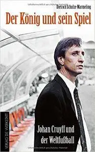 Der König und sein Spiel: Johan Cruyff und der Weltfußball
