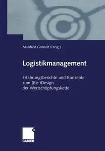 Logistikmanagement: Erfahrungsberichte und Konzepte zum (Re-)Design der Wertschöpfungskette