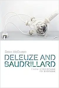 Deleuze and Baudrillard: From Cyberpunk to Biopunk