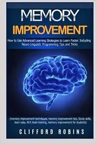 Memory improvement: How to Use Advanced Learning Strategies to Learn Faster. Including NLP Tips and Tricks