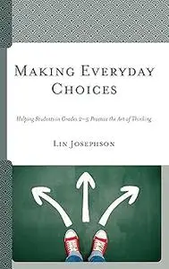 Making Everyday Choices: Helping Students in Grades 2-5 Practice the Art of Thinking