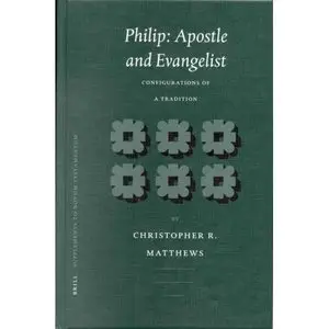 Philip: Apostle and Evangelist : Configurations of a Tradition