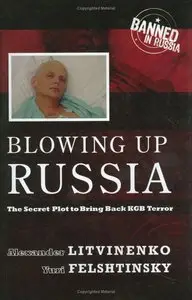 Alexander Litvinenko, Yuri Felshtinsky - Blowing Up Russia: The Secret Plot to Bring Back KGB Terror