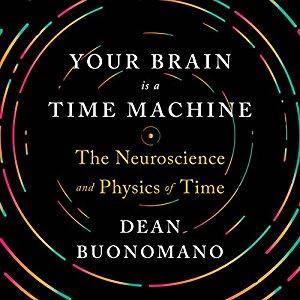 Your Brain Is a Time Machine: The Neuroscience and Physics of Time [Audiobook]