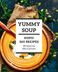 Oops! 365 Yummy Soup Recipes: A Yummy Soup Cookbook You Will Need