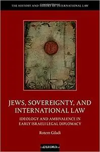 Jews, Sovereignty, and International Law: Ideology and Ambivalence in Early Israeli Legal Diplomacy