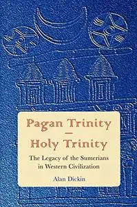 Pagan Trinity - Holy Trinity: The Legacy of the Sumerians in Western Civilization (Repost)