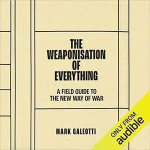 The Weaponisation of Everything: A Field Guide to the New Way of War