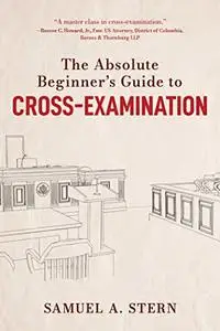 The Absolute Beginner's Guide to Cross-Examination