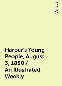 «Harper's Young People, August 3, 1880 / An Illustrated Weekly» by Various