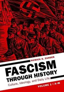 Fascism through History: Culture, Ideology, and Daily Life [2 volumes]