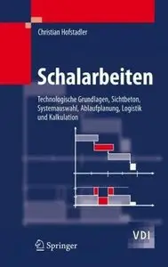 Schalarbeiten: Technologische Grundlagen, Sichtbeton, Systemauswahl, Ablaufplanung, Logistik und Kalkulation
