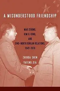 A Misunderstood Friendship: Mao Zedong, Kim Il-sung, and Sino–North Korean Relations, 1949–1976