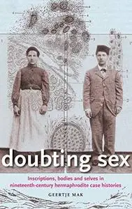 Doubting Sex: Inscriptions, Bodies and Selves in Nineteenth-Century Hermaphrodite Case Histories