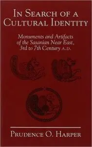 In Search of a Cultural Identity: Monuments And Artifacts of the Sasanian Near East, 3rd to 7th Century A.D.