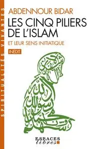 Les Cinq piliers de l'Islam et leur sens initiatique - Abdennour Bidar
