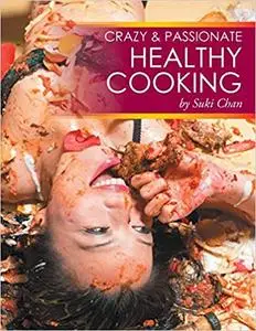 Crazy and Passionate Healthy Cooking: by Suki Chan