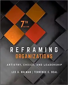 Reframing Organizations: Artistry, Choice, and Leadership, 7th Edition