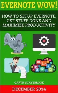 Evernote Wow! How to Setup Evernote, Get Stuff Done and Maximize Productivity