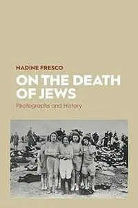 On the Death of Jews: Photographs and History