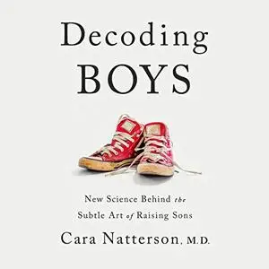 Decoding Boys: New Science Behind the Subtle Art of Raising Sons [Audiobook]