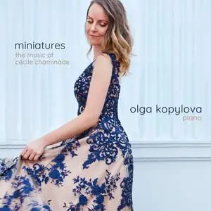 Olga Kopylova - Miniatures - The Music of Cécile Chaminade (2021) [Official Digital Download 24/96]