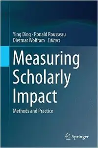 Measuring Scholarly Impact: Methods and Practice