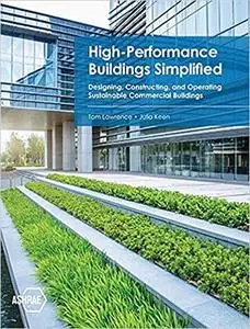 High Performance Buildings Simplified: Designing, Constructing, and Operating Sustainable Commercial Buildings