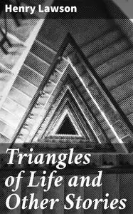 «Triangles of Life and Other Stories» by Henry Lawson