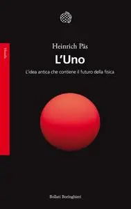 Heinrich Päs - L'Uno. L'idea antica che contiene il futuro della fisica
