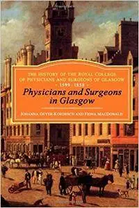 Physicians and Surgeons in Glasgow, 1599-1858: The History of the Royal College of Physicians and Surgeons of Glasgow