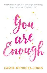 You Are Enough: How To Elevate Your Thoughts, Align Your Energy & Get Out of the Comparison Trap