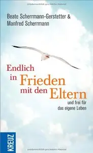 Endlich in Frieden mit den Eltern: - und frei für das eigene Leben