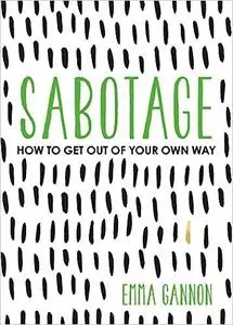 Sabotage: How to Get Out of Your Own Way